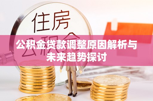 岳池公积金贷款调整原因解析与未来趋势探讨