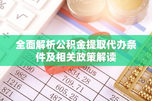 岳池全面解析公积金提取代办条件及相关政策解读