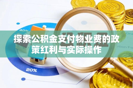 岳池探索公积金支付物业费的政策红利与实际操作