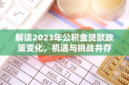 岳池解读2023年公积金贷款政策变化，机遇与挑战并存