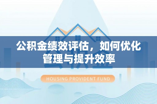 岳池公积金绩效评估，如何优化管理与提升效率