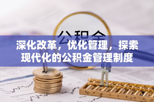 岳池深化改革，优化管理，探索现代化的公积金管理制度