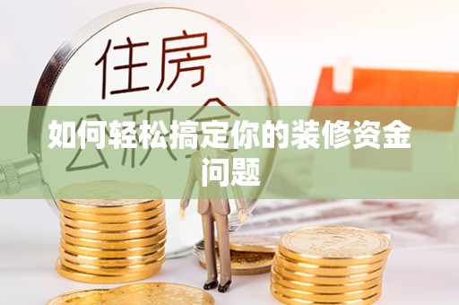 岳池如何轻松搞定你的装修资金问题