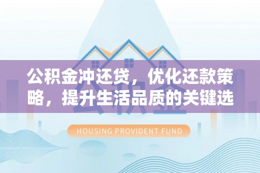 岳池公积金冲还贷，优化还款策略，提升生活品质的关键选择