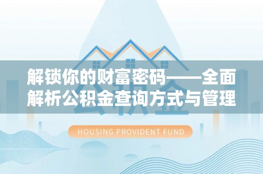 岳池解锁你的财富密码——全面解析公积金查询方式与管理技巧