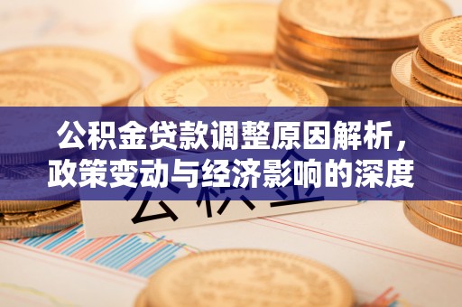 岳池公积金贷款调整原因解析，政策变动与经济影响的深度探讨