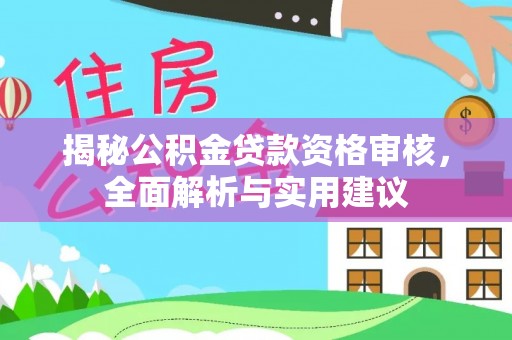岳池揭秘公积金贷款资格审核，全面解析与实用建议