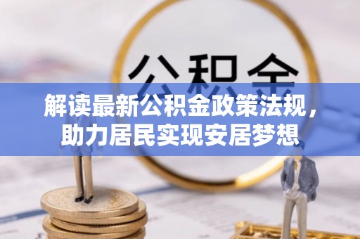 岳池解读最新公积金政策法规，助力居民实现安居梦想