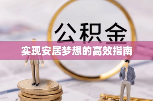 岳池实现安居梦想的高效指南