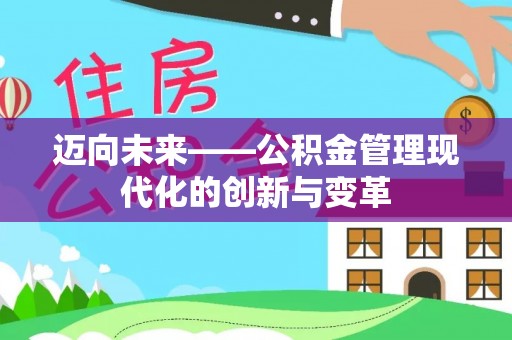岳池迈向未来——公积金管理现代化的创新与变革