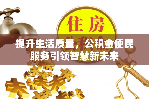 岳池提升生活质量，公积金便民服务引领智慧新未来