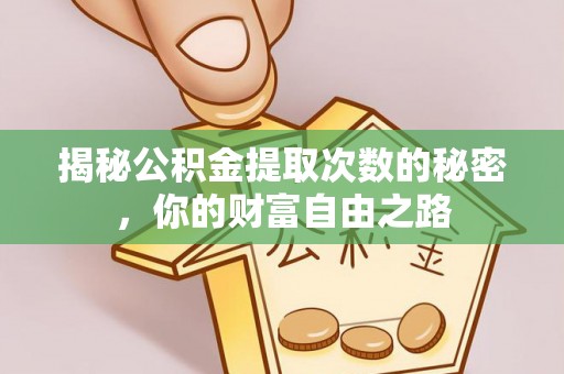 岳池揭秘公积金提取次数的秘密，你的财富自由之路