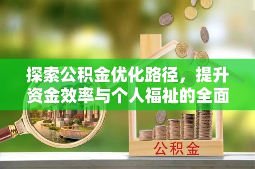 岳池探索公积金优化路径，提升资金效率与个人福祉的全面解析