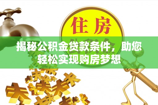 岳池揭秘公积金贷款条件，助您轻松实现购房梦想