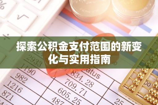岳池探索公积金支付范围的新变化与实用指南