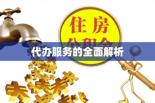 岳池代办服务的全面解析