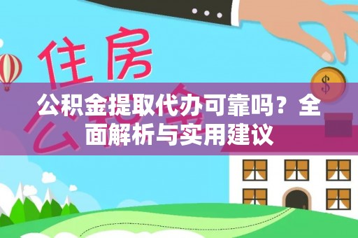 岳池公积金提取代办可靠吗？全面解析与实用建议