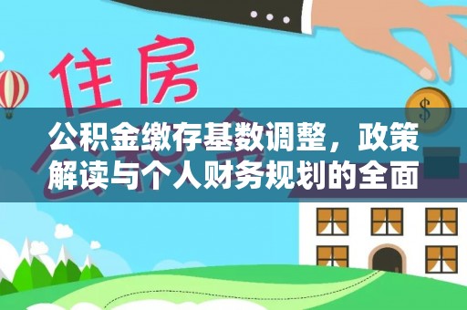 岳池公积金缴存基数调整，政策解读与个人财务规划的全面分析