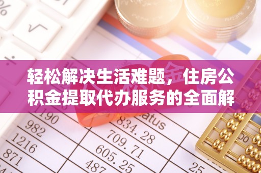 岳池轻松解决生活难题，住房公积金提取代办服务的全面解析