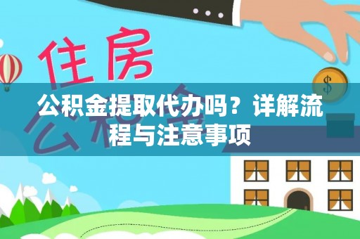 岳池公积金提取代办吗？详解流程与注意事项