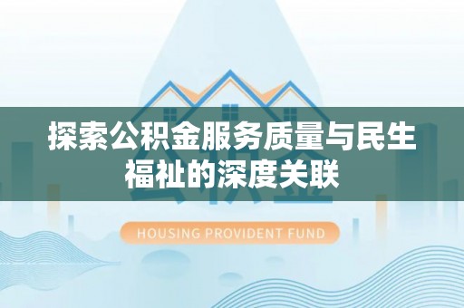 岳池探索公积金服务质量与民生福祉的深度关联