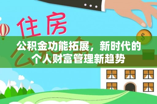 岳池公积金功能拓展，新时代的个人财富管理新趋势