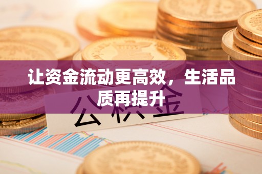 岳池让资金流动更高效，生活品质再提升