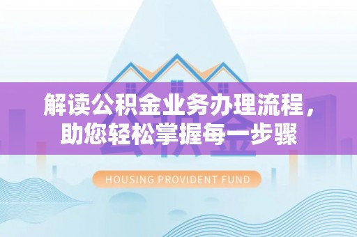 岳池解读公积金业务办理流程，助您轻松掌握每一步骤