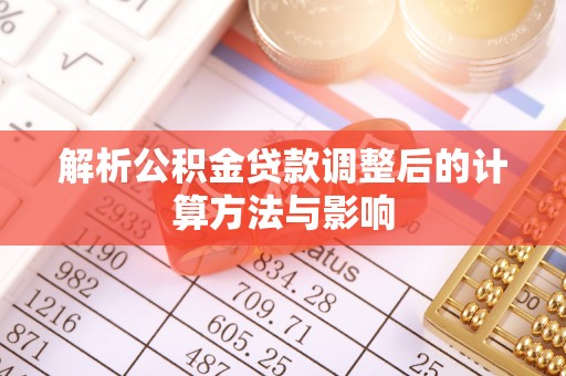 岳池解析公积金贷款调整后的计算方法与影响
