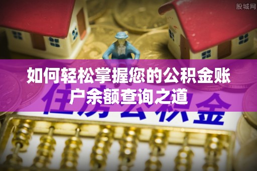 岳池如何轻松掌握您的公积金账户余额查询之道