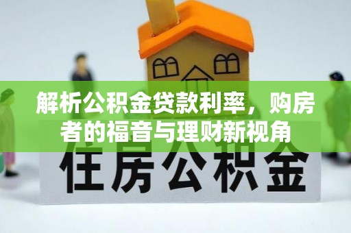 岳池解析公积金贷款利率，购房者的福音与理财新视角