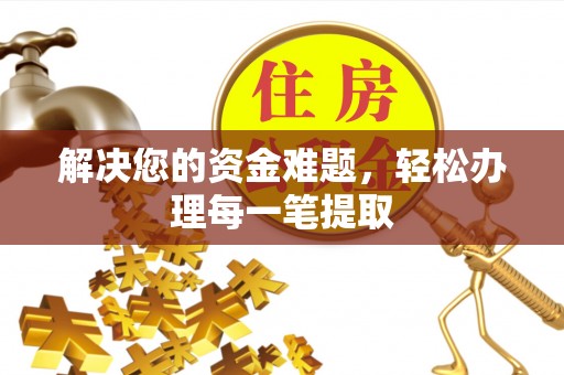 岳池解决您的资金难题，轻松办理每一笔提取