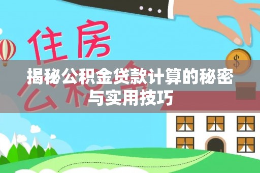 岳池揭秘公积金贷款计算的秘密与实用技巧