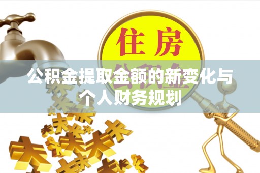 岳池公积金提取金额的新变化与个人财务规划