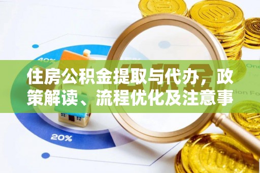 岳池住房公积金提取与代办，政策解读、流程优化及注意事项