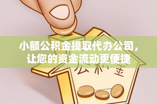 岳池小额公积金提取代办公司，让您的资金流动更便捷