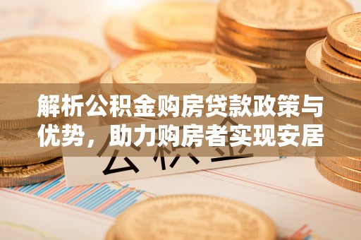 岳池解析公积金购房贷款政策与优势，助力购房者实现安居梦想