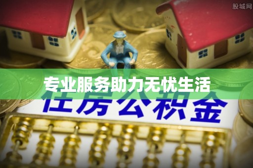 岳池专业服务助力无忧生活