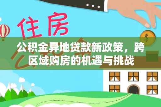 岳池公积金异地贷款新政策，跨区域购房的机遇与挑战