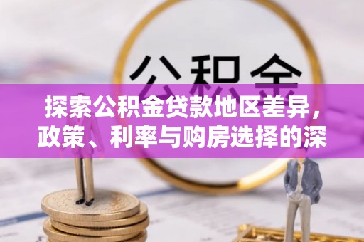 岳池探索公积金贷款地区差异，政策、利率与购房选择的深度解析