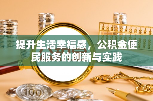 岳池提升生活幸福感，公积金便民服务的创新与实践