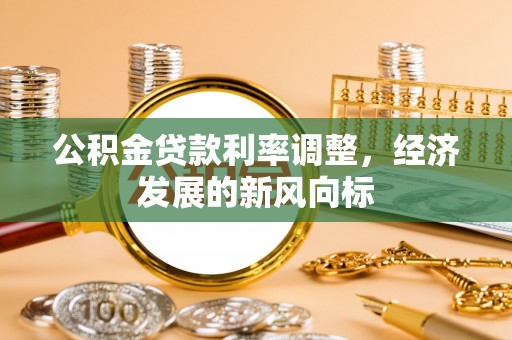 岳池公积金贷款利率调整，经济发展的新风向标