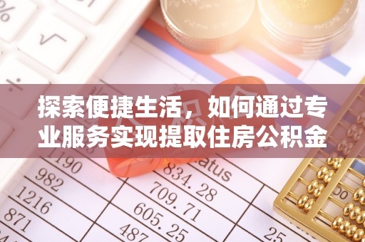 岳池探索便捷生活，如何通过专业服务实现提取住房公积金代办