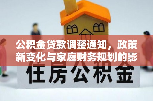 岳池公积金贷款调整通知，政策新变化与家庭财务规划的影响