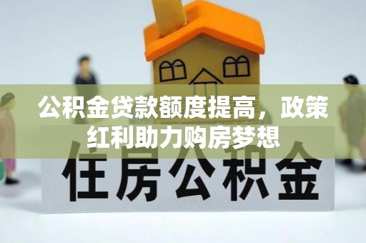 岳池公积金贷款额度提高，政策红利助力购房梦想