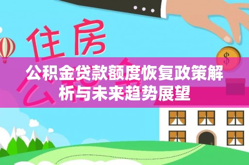 岳池公积金贷款额度恢复政策解析与未来趋势展望