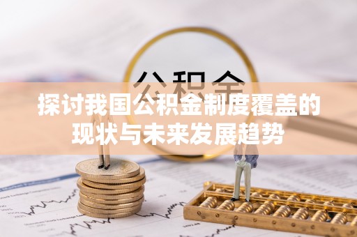 岳池探讨我国公积金制度覆盖的现状与未来发展趋势