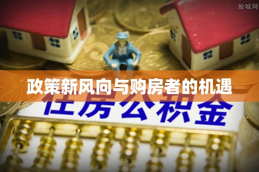 岳池政策新风向与购房者的机遇