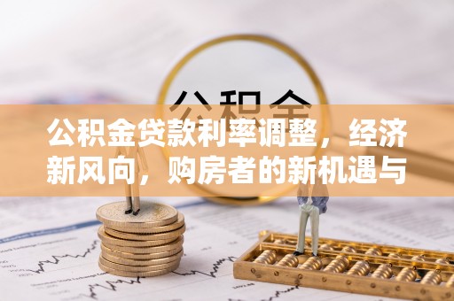 岳池公积金贷款利率调整，经济新风向，购房者的新机遇与挑战
