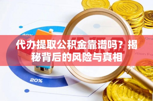 岳池代办提取公积金靠谱吗？揭秘背后的风险与真相